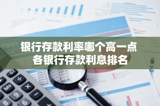 银行存款利率哪个高一点 各银行存款利息排名