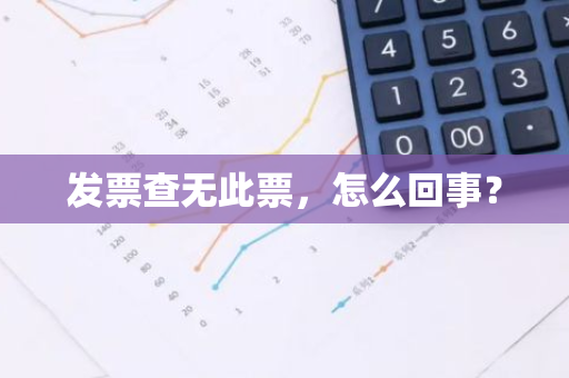 发票查无此票，怎么回事？