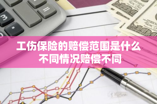 工伤保险的赔偿范围是什么 不同情况赔偿不同