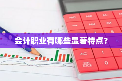 会计职业有哪些显著特点？