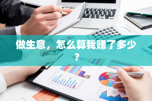 做生意，怎么算我赚了多少？