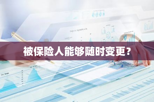 被保险人能够随时变更？