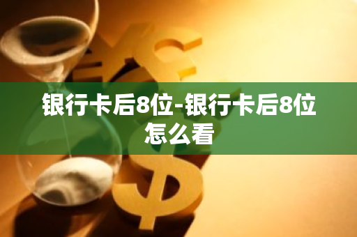 银行卡后8位-银行卡后8位怎么看