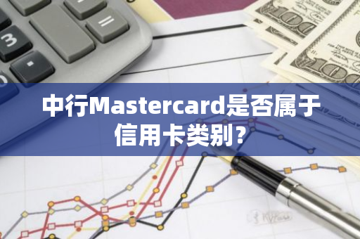 中行Mastercard是否属于信用卡类别？