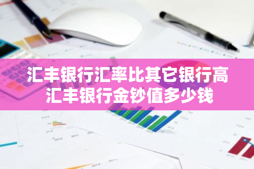 汇丰银行汇率比其它银行高 汇丰银行金钞值多少钱