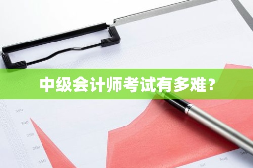中级会计师考试有多难？