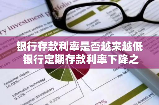 银行存款利率是否越来越低 银行定期存款利率下降之前存的