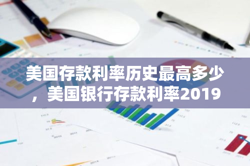 美国存款利率历史最高多少，美国银行存款利率2019
