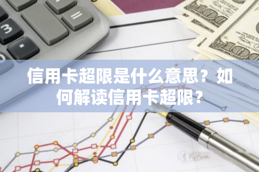 信用卡超限是什么意思？如何解读信用卡超限？