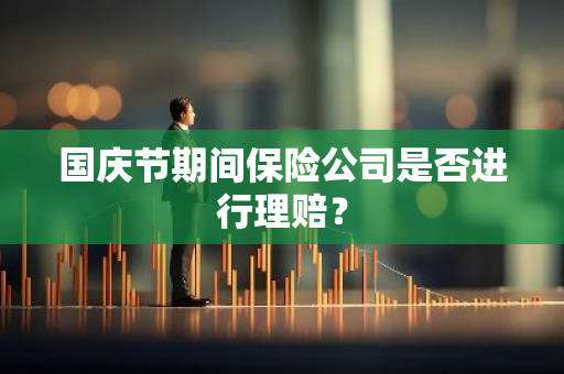 国庆节期间保险公司是否进行理赔？