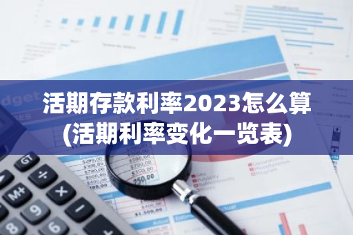 活期存款利率2023怎么算(活期利率变化一览表)