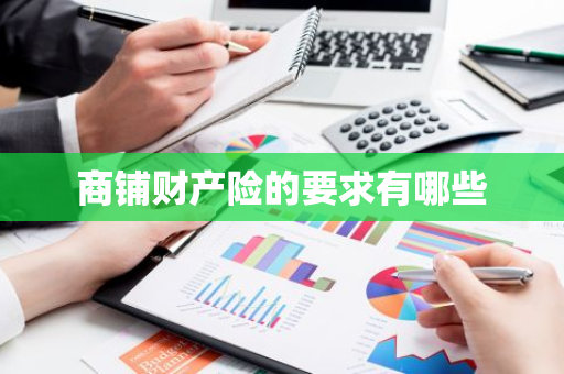 商铺财产险的要求有哪些