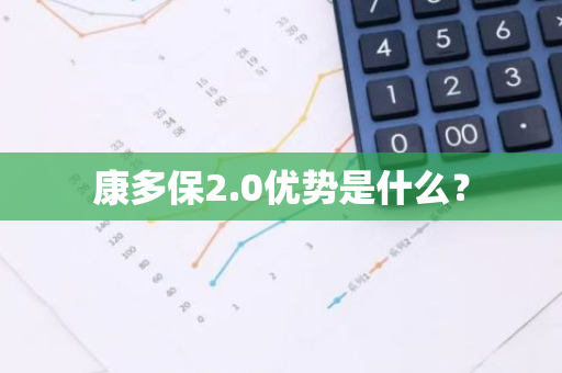 康多保2.0优势是什么？