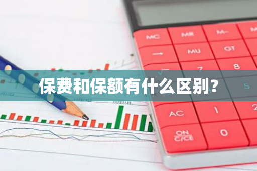 保费和保额有什么区别？