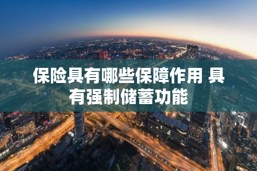 保险具有哪些保障作用 具有强制储蓄功能