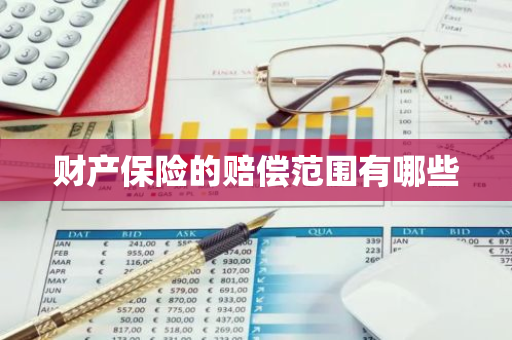 财产保险的赔偿范围有哪些