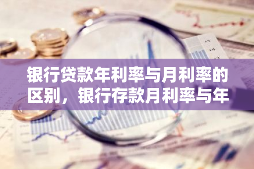 银行贷款年利率与月利率的区别，银行存款月利率与年利率的区别