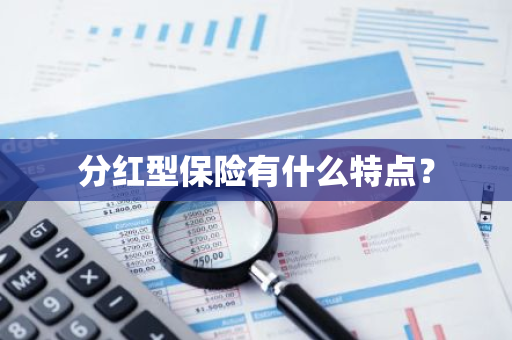 分红型保险有什么特点？
