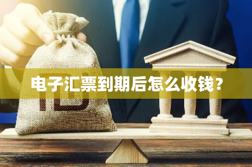 电子汇票到期后怎么收钱？