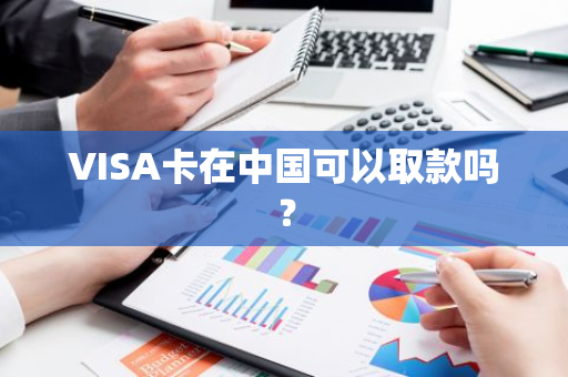 VISA卡在中国可以取款吗？
