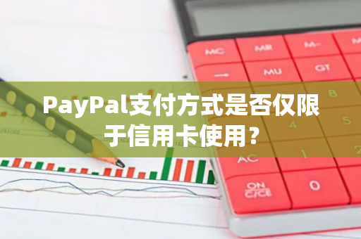 PayPal支付方式是否仅限于信用卡使用？