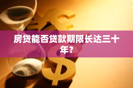 房贷能否贷款期限长达三十年？