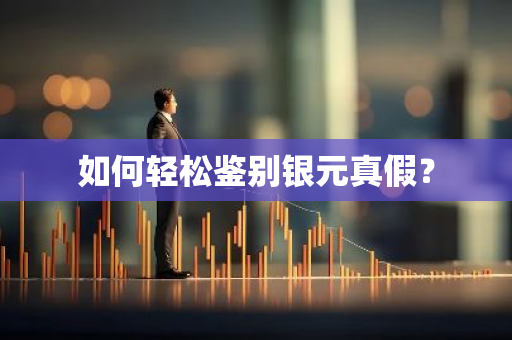 如何轻松鉴别银元真假？