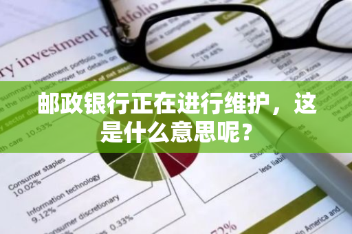 邮政银行正在进行维护，这是什么意思呢？