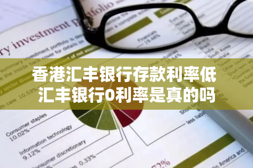 香港汇丰银行存款利率低 汇丰银行0利率是真的吗