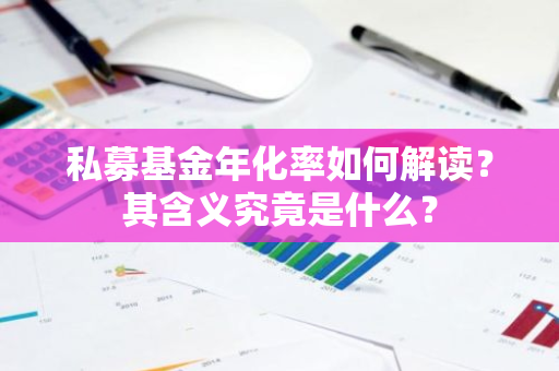 私募基金年化率如何解读？其含义究竟是什么？