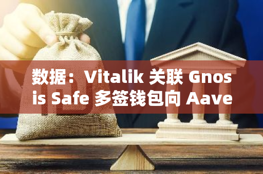 数据：Vitalik 关联 Gnosis Safe 多签钱包向 Aave 存入 950 枚 ETH 和 228 万枚 USDC