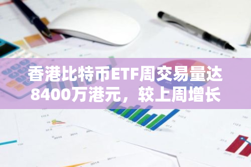 香港比特币ETF周交易量达8400万港元，较上周增长逾191%