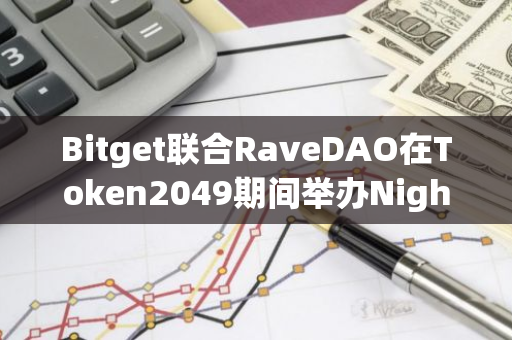 Bitget联合RaveDAO在Token2049期间举办Nightopia派对