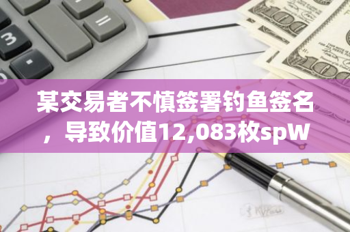 某交易者不慎签署钓鱼签名，导致价值12,083枚spWETH的资产损失，引发关注