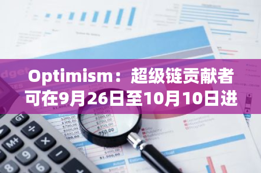 Optimism：超级链贡献者可在9月26日至10月10日进行注册以获取奖励