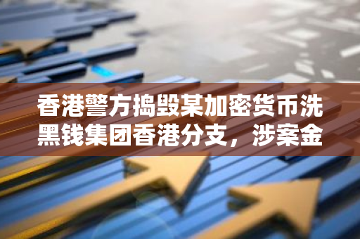 香港警方捣毁某加密货币洗黑钱集团香港分支，涉案金额超 6 亿港元