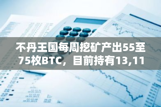 不丹王国每周挖矿产出55至75枚BTC，目前持有13,119 BTC