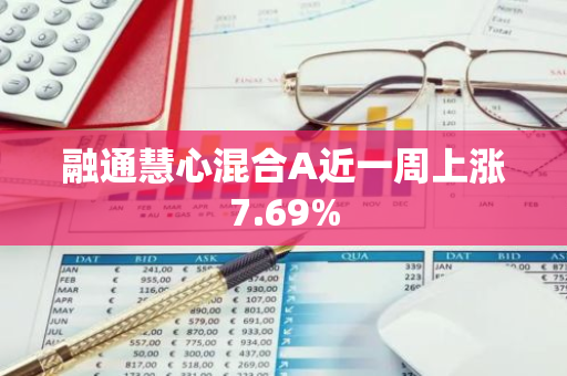 融通慧心混合A近一周上涨7.69%
