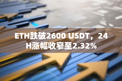 ETH跌破2600 USDT，24H涨幅收窄至2.32%