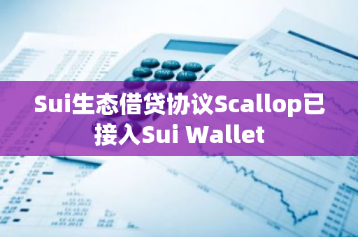 Sui生态借贷协议Scallop已接入Sui Wallet