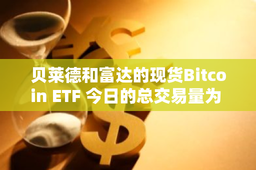 贝莱德和富达的现货Bitcoin ETF 今日的总交易量为 7.3951 亿美元