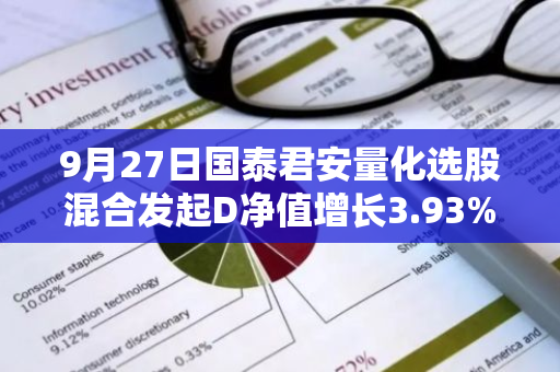 9月27日国泰君安量化选股混合发起D净值增长3.93%，近1个月累计上涨11.39%