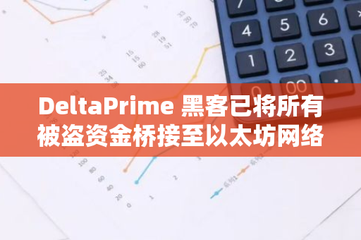 DeltaPrime 黑客已将所有被盗资金桥接至以太坊网络并存入 Tornado Cash