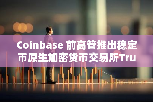 Coinbase 前高管推出稳定币原生加密货币交易所TrueX