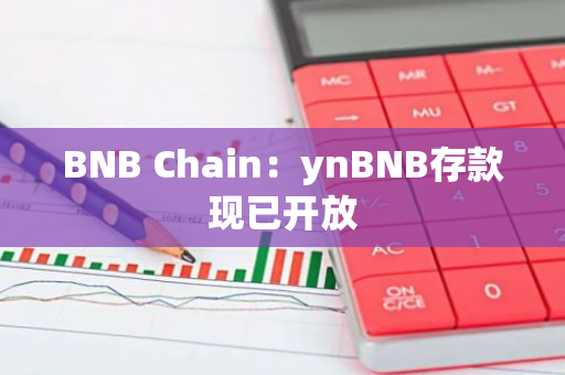 BNB Chain：ynBNB存款现已开放