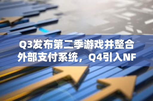 Q3发布第二季游戏并整合外部支付系统，Q4引入NFT与RMT交易机制