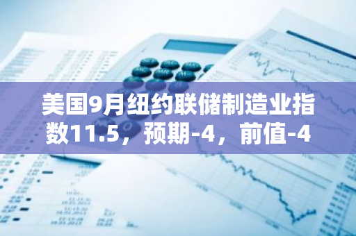 美国9月纽约联储制造业指数11.5，预期-4，前值-4.7