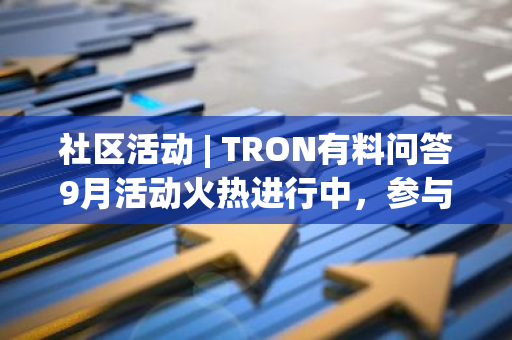 社区活动 | TRON有料问答9月活动火热进行中，参与答题赢取周边礼品