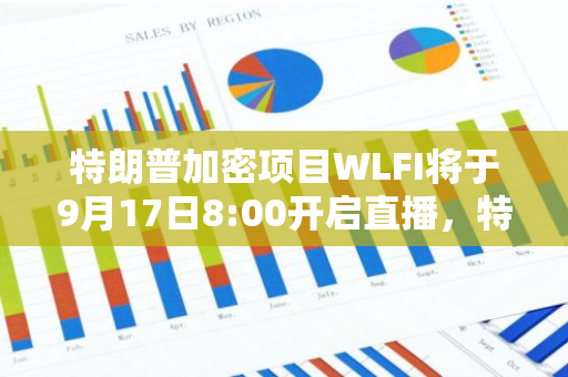 特朗普加密项目WLFI将于9月17日8:00开启直播，特朗普将发表讲话