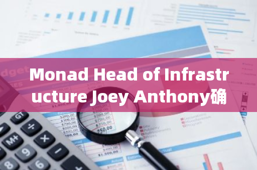 Monad Head of Infrastructure Joey Anthony确认出席“FAT Awards 2024”年度盛典